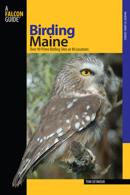 Birding Maine: Over 90 Prime Birding Sites At 40 Locations - Seymour, Tom