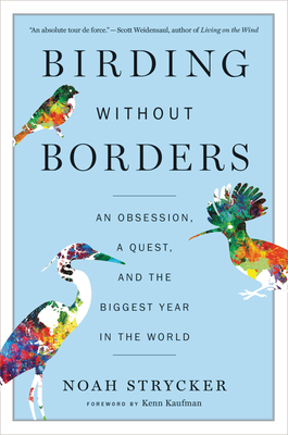 Birding Without Borders: An Obsession, a Quest, and the Biggest Year in the World - Strycker, Noah