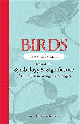 Birds - A Spiritual Journal: Record the Symbology and Significance of These Divine Winged Messengers - Murphy-Hiscock, Arin