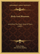 Birds And Blossoms: And What The Poets Sing Of Them (1887)