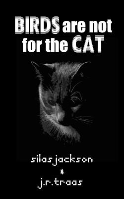 Birds Are Not For The Cat - Traas, J R, and Jackson, Silas