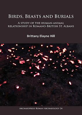 Birds, Beasts and Burials: A study of the human-animal relationship in Romano-British St. Albans - Hill, Brittany Elayne