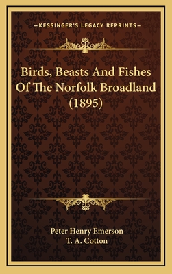 Birds, Beasts and Fishes of the Norfolk Broadland (1895) - Emerson, Peter Henry, and Cotton, T A (Illustrator)