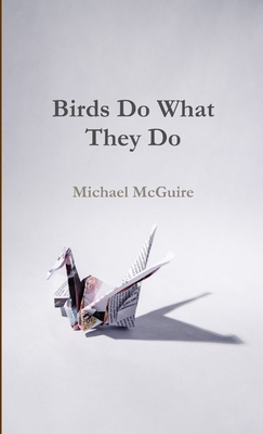 Birds Do What They Do - McGuire, Michael