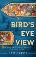 Bird's Eye View: A Tapestry of Maya Mythology, Motherhood, and Making Life Anew