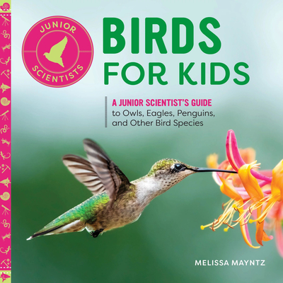 Birds for Kids: A Junior Scientist's Guide to Owls, Eagles, Penguins, and Other Bird Species - Mayntz, Melissa