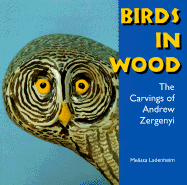 Birds in Wood: The Carvings of Andrew Zergenyi - Ladenheim, Melissa, and Jones, Michael Owen (Editor)