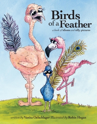 Birds of a Feather: A Book of Idioms and Silly Pictures - Oelschlager, Vanita