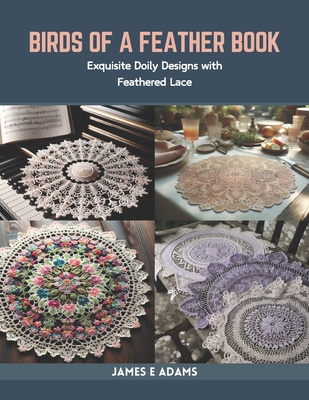 Birds of a Feather Book: Exquisite Doily Designs with Feathered Lace - Adams, James E