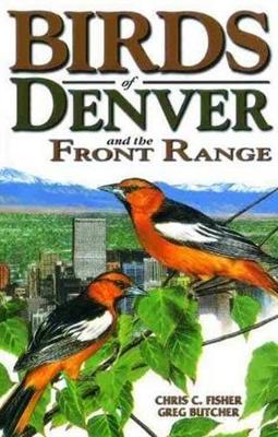 Birds of Denver: And the Front Range - Fisher, Chris, and Butcher, Greg