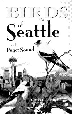 Birds of Seattle: And Puget Sound - Fisher, Chris, and Keane, Jennifer (Editor)