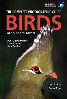 Birds of Southern Africa: Complete Photographic Field Guide - Ryan, Peter, PhD, and Sinclair, Ian