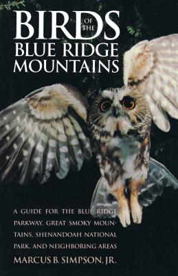 Birds of the Blue Ridge Mountains: A Guide for the Blue Ridge Parkway, Great Smoky Mountains, Shenandoah National Park, and Neighboring Areas - Simpson, Marcus B, Jr.