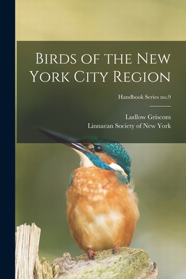 Birds of the New York City Region; Handbook Series no.9 - Griscom, Ludlow 1890-1959, and Linnaean Society of New York (Creator)