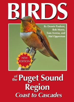 Birds of the Puget Sound Region - Coast to Cascades - Paulson, Dennis R, and Morse, Robert, and Aversa, Tom