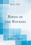 Birds of the Rockies (Classic Reprint)