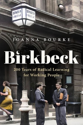 Birkbeck: 200 Years of Radical Learning for Working People - Bourke, Joanna