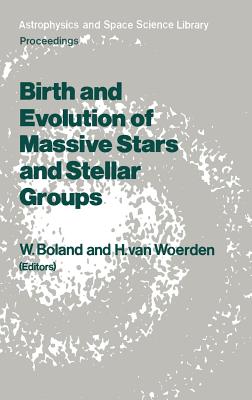 Birth and Evolution of Massive Stars and Stellar Groups: Proceedings of a Symposium Held in Dwingeloo, the Netherlands, 24-26 September 1984 - Boland, Wilfried (Editor), and Van Woerden, Hugo (Editor)