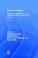 Birth By Design: Pregnancy, Maternity Care and Midwifery in North America and Europe