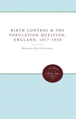 Birth Control and the Population Question in England, 1877-1930 - Soloway, Richard A