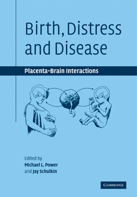 Birth, Distress and Disease: Placental-Brain Interactions - Power, Michael L. (Editor), and Schulkin, Jay (Editor)