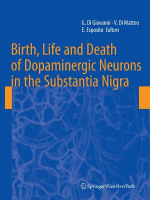 Birth, Life and Death of Dopaminergic Neurons in the Substantia Nigra - Di Giovanni, Giuseppe (Editor), and Di Matteo, Vincenzo (Editor), and Esposito, Ennio (Editor)