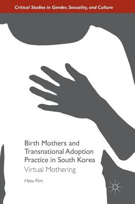 Birth Mothers and Transnational Adoption Practice in South Korea: Virtual Mothering - Kim, Hosu