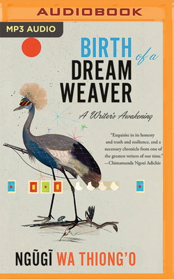 Birth of a Dream Weaver: A Writer's Awakening - Thiong'o, Ngig) Wa, and Onyango, Benjamin A (Read by)