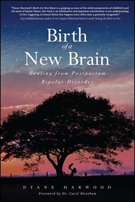 Birth of a New Brain: Healing from Postpartum Bipolar Disorder - Harwood, Dyane, and Henshaw, Carol, Dr. (Foreword by)