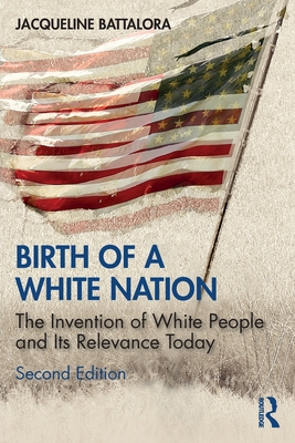 Birth of a White Nation: The Invention of White People and Its Relevance Today - Battalora, Jacqueline