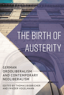 Birth of Austerity: German Ordoliberalism and Contemporary Neoliberalism