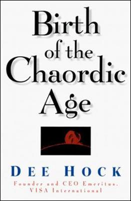 Birth of the Chaordic Age: Visa and the Rise of Chaordic Organization - Hock, Dee