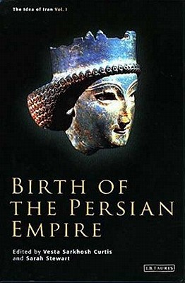 Birth of the Persian Empire - Curtis, Vesta Sarkhosh (Editor), and Stewart, Sarah (Editor)