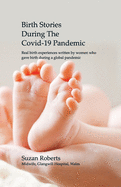 Birth Stories during the Covid-19 Pandemic: Real birth experiences written by women who gave birth during a global pandemic