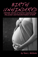 Birth Unhindered: Intimate Stories of Women Experiencing the Power and Transformation of Birth Plus a Guide to Proactive Self Care.