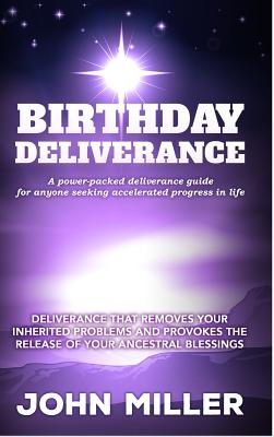 Birthday Deliverance: Deliverance that Removes Your Inherited Problems & Provokes the Release Of Your Ancestral Blessings - Miller, John