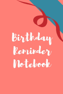 Birthday Reminder Notebook: Record All Your Important Dates to Remember Birthdays Anniversaries Month by Month Diary (Volume 9)