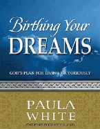 Birthing Your Dreams: God's Plan for Living Victoriously