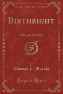 Birthright: A Play in Two Acts (Classic Reprint)