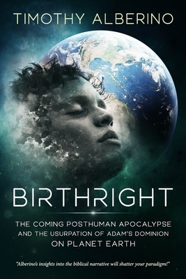 Birthright: The Coming Posthuman Apocalypse and the Usurpation of Adam's Dominion on Planet Earth - Alberino, Timothy