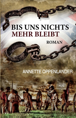 Bis uns nichts mehr bleibt: Historischer Roman - Oppenlander, Annette