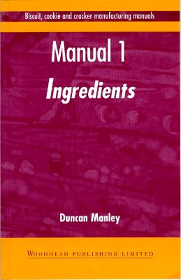 Biscuit, Cookie and Cracker Manufacturing Manuals: Manual 1: Ingredients - Manley, Duncan