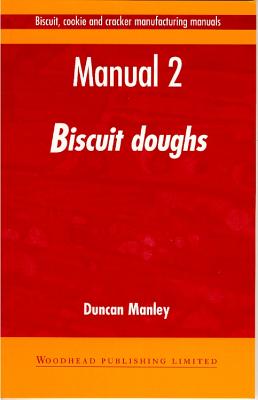 Biscuit, Cookie and Cracker Manufacturing Manuals: Manual 2: Biscuit Doughs - Manley, Duncan