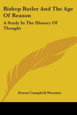 Bishop Butler and the Age of Reason: A Study in the History of Thought - Mossner, Ernest Campbell