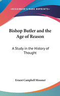 Bishop Butler and the Age of Reason: A Study in the History of Thought