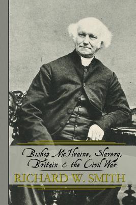 Bishop McIlvaine, Slavery, Britain & the Civil War - Smith, Richard W