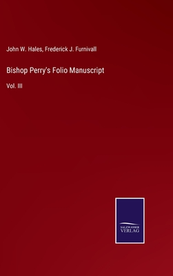 Bishop Perry's Folio Manuscript: Vol. III - Furnivall, Frederick J, and Hales, John W