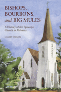 Bishops, Bourbons, and Big Mules: A History of the Episcopal Church in Alabama