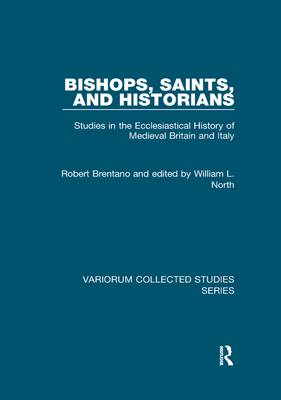 Bishops, Saints, and Historians: Studies in the Ecclesiastical History of Medieval Britain and Italy - Brentano, Robert, and North, edited by William L.
