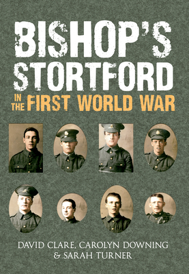 Bishop's Stortford in the First World War - Turner, Sarah, and Clare, David, and Downing, Carolyn